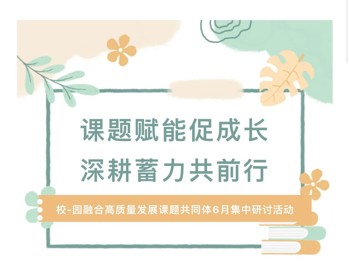 课题赋能促成长，深耕蓄力共前行——校·园融合高质量发展课题共同体6月集中研讨活动